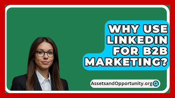 Why Use LinkedIn For B2B Marketing? - AssetsandOpportunity.org
