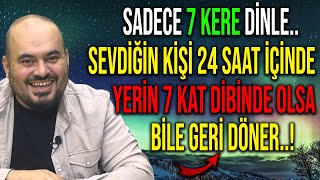 SADECE 7 KERE DİNLE SEVDİĞİN KİŞİ YERİN 7 KAT DİBİNDE OLSA BİLE GERİ DÖNER..!