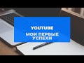 Делюсь с вами моими первыми успехами на Youtube