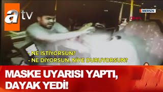 Maske Uyarısı Yaptı, Dayak Yedi - Atv Haber 7 Temmuz 2020