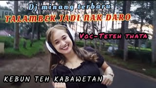 DJ TALAMBEK JADI NAK DARO,-voc Teteh Thata, LAGU PALING HITS