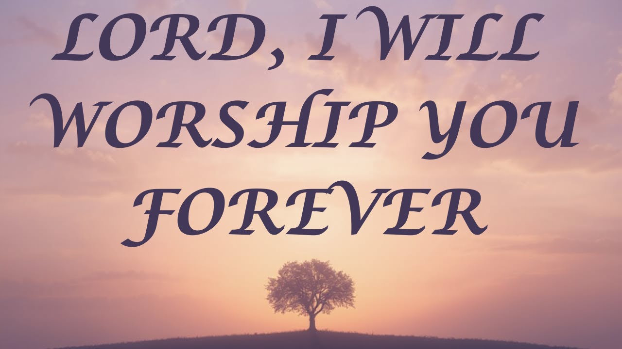 Господи, я буду поклоняться Тебе вечно.