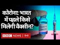 Coronavirus India Update : India में Corona Vaccine सबसे पहले किसे मिलेगी? (BBC HINDI)