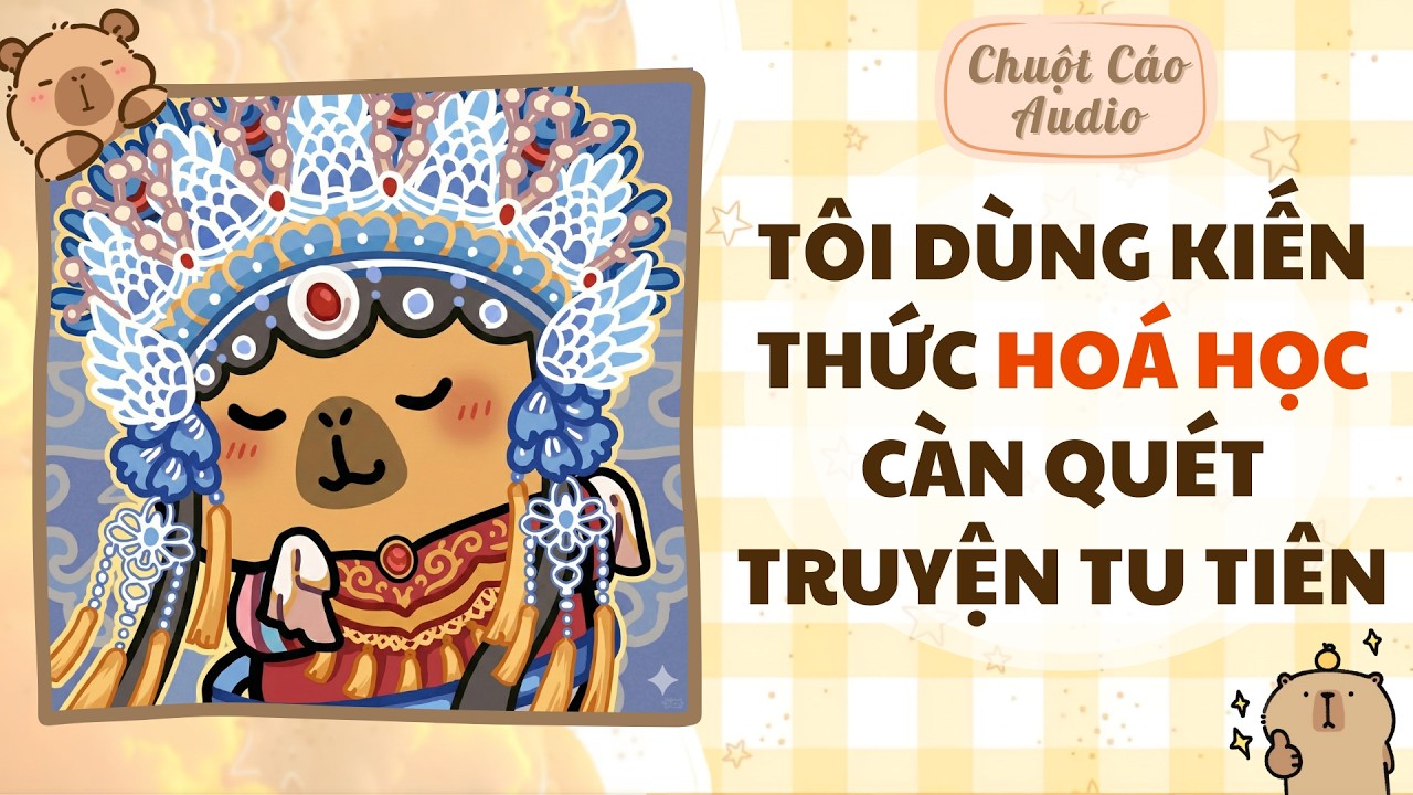 【Truyện Audio】TÔI DÙNG KIẾN THỨC HOÁ HỌC CÀN QUÉT TRUYỆN TU TIÊN | Chuột Cáo Audio