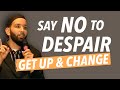 AMAZING | GET UP & CHANGE | SAY NO TO DESPAIR | MOTIVATION | SELF IMPROVEMENT | ISLAMIC LECTURES