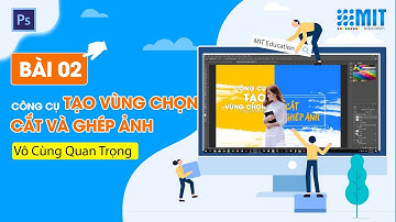 ✅ Bài 2 │ Công cụ tạo vùng chọn và cắt ghép ảnh cực đỉnh │ Photoshop Cơ Bản
