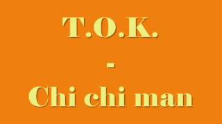 Tok - Chi Chi Man