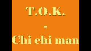 T.O.K  - Chi chi man