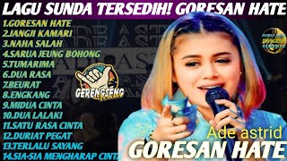 ADE ASTRID – GORESAN HATE | Full Album Lagu Sunda Terpopuler \u0026 Bikin Baper