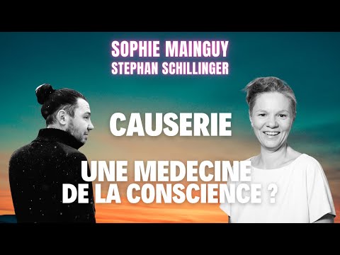 Une Médecine de la Conscience ? Causerie entre Sophie Mainguy & Stephan Schillinger