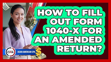 How To Fill Out Form 1040-X For An Amended Return?