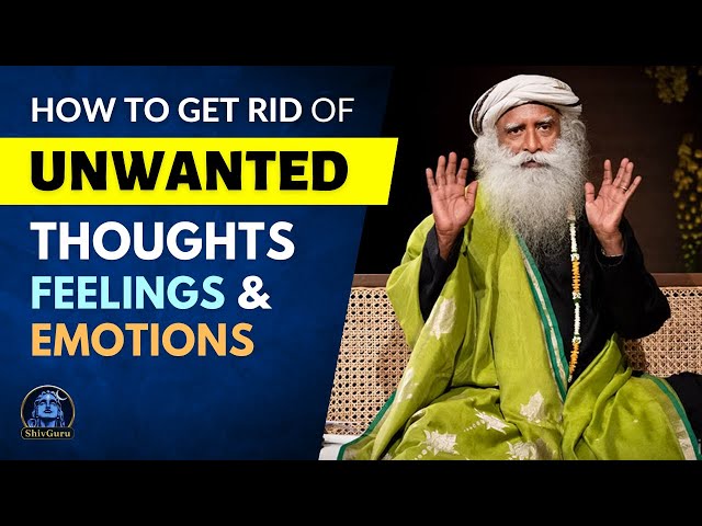 Overcome Negative Thoughts, Feelings u0026 Emotions | Overcome Fear, Anger, Anxiety | Sadhguru class=