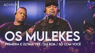 Os Mulekes - Primeira e Última Vez / Na Boa / Só Com Você