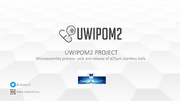 Microassembly process - pick and release of ø25µm stainless balls - H2020 UWIPOM2 PROJECT