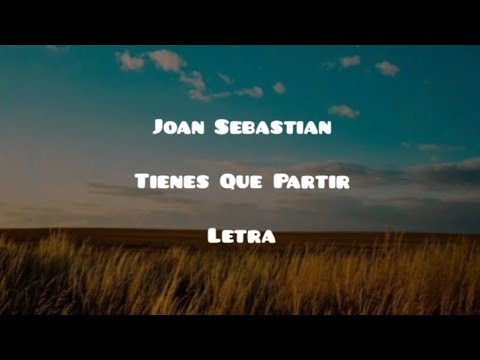 Joan Sebastian • Tienes Que Partir • Letra - YouTube