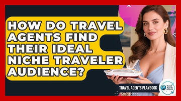 How Do Travel Agents Find Their Ideal Niche Traveler Audience? - Travel Agents Playbook