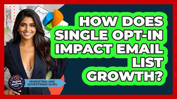 How Does Single Opt-in Impact Email List Growth? - Marketing and Advertising Guru