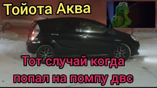 Toyota Aqua ТОТ СЛУЧАЙ КОГДА ПОПАЛ НА ПОМПУ ДВС