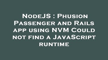 NodeJS : Phusion Passenger and Rails app using NVM Could not find a JavaScript runtime