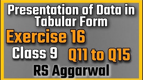 Ex 16 Q11 to Q15 | Class 9 | Presentation of Data in Tabular Form | CBSE | RS Aggarwal Rajmith study