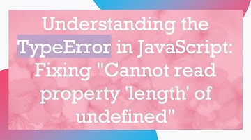 Understanding the TypeError in JavaScript: Fixing "Cannot read property 