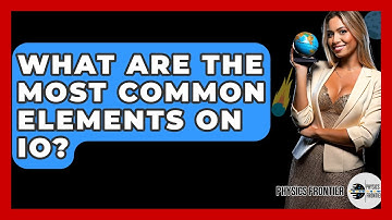 What Are The Most Common Elements On Io? - Physics Frontier