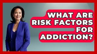 What Are Risk Factors For Addiction? - Mind Over Substance