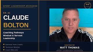 How Great Coaches Become Great Leaders | Claude Bolton | Sport Leadership Exchange Ep. 01