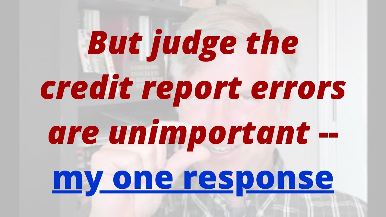 But judge the credit report errors are unimportant -- my one response ...