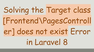 Solving the Target class [Frontend\PagesController] does not exist Error in Laravel 8