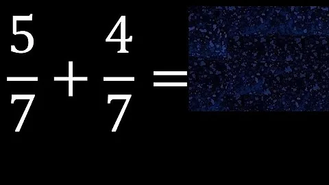 5/7 plus 4/7 , sum of homogeneous fractions, equal denominator 5/7+4/7