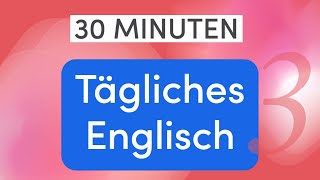Tägliches Englisch in 30 Minuten: 110 wichtige Alltagsausdrücke und Wörter für einfache Gespräche
