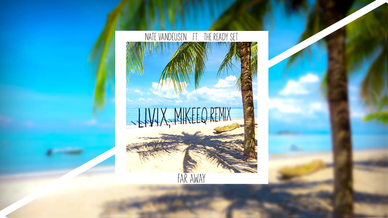 Watch Nate VanDeusen Ft. The Ready Set - Far Away (LIVIX x MikeeQ Remix) on YouTube Watch Nate VanDeusen Ft. The Ready Set - Far Away (LIVIX x MikeeQ Remix) on YouTube