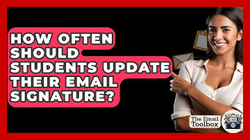 How Often Should Students Update Their Email Signature? - TheEmailToolbox.com