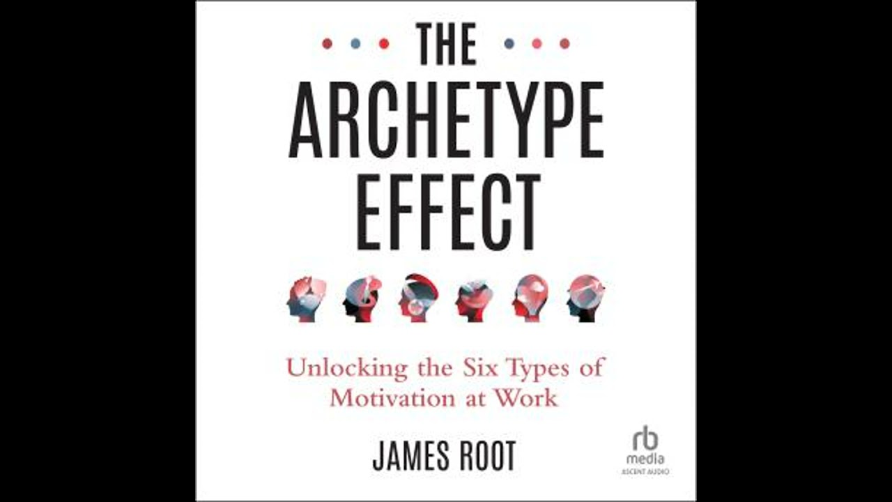Archetype Effect: Unlocking The Six Types of Motivation at Work - James Root