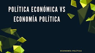 ¿Qué es la politica economica y la economía politica?