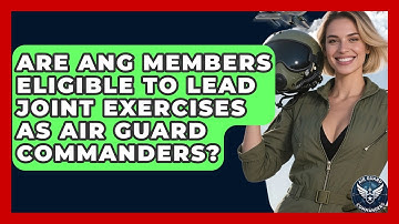 Are ANG Members Eligible to Lead Joint Exercises as Air Guard Commanders? - Air Guard Commanders