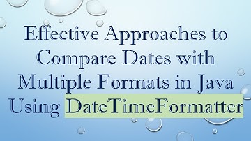 Effective Approaches to Compare Dates with Multiple Formats in Java Using DateTimeFormatter