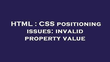 HTML : CSS positioning issues: invalid property value