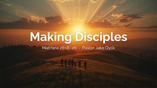 Making Disciples - Pastor Jake Dyck