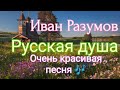 Иван Разумов - Русская душа 🎶Очень красивая песня 🎶 Смотреть всем 🎶