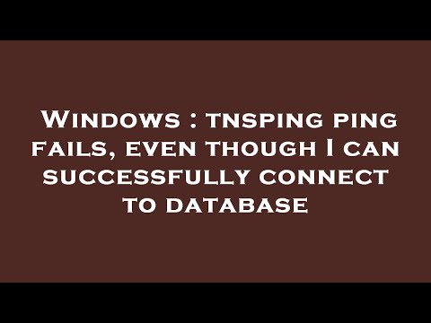 Windows : tnsping ping fails, even though I can successfully connect to database