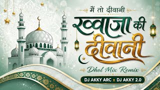 Main To Deewani | Khwaja Ki Deewani | Dhol Mix | Eid Milad Un Nabi Special | DJ AKKY ARC