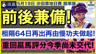 【小梁論馬】 5月19日沙田日賽~賠率版 | 前後兼備! | 相隔64日再出再由慢功夫做起! | 重回贏馬評分今季尚未交代! | 賽馬KOL-小梁@sikjeng