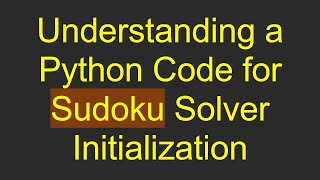 Understanding a Python Code for Sudoku Solver Initialization