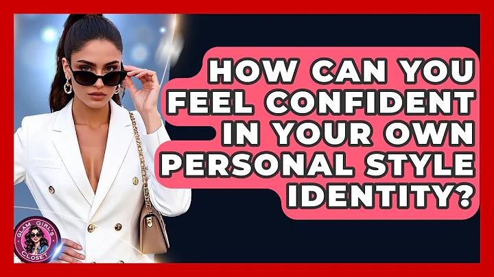 How Can You Feel Confident In Your Own Personal Style Identity? - Glam Girl's Closet
