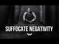 Suffocate Negativity. | Mike Rashid