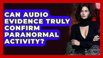 Can Audio Evidence Truly Confirm Paranormal Activity? - Inside the Supernatural