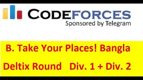 B. Take Your Places!  (Deltix Round Div. 1 + Div. 2 ) ( Bangla||বাংলা ) || #rionmahmud