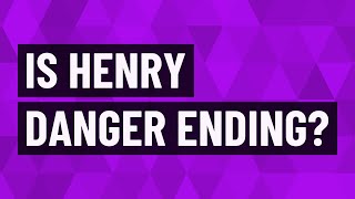 Is Henry danger ending?